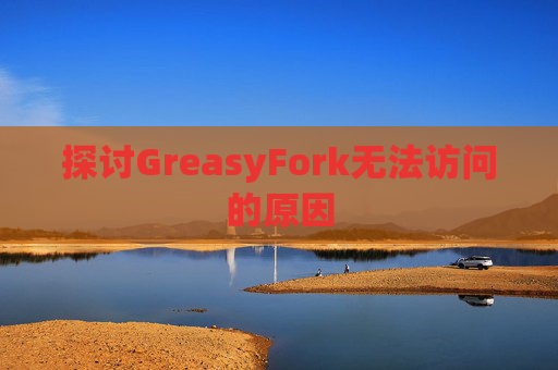 探讨GreasyFork无法访问的原因
